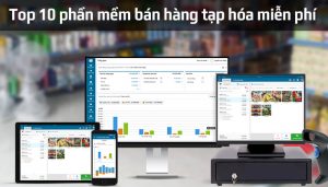 Top 10 phần mềm bán hàng tạp hóa miễn phí chất lượng nhất hiện nay