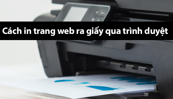 Cách in trang web ra giấy qua trình duyệt