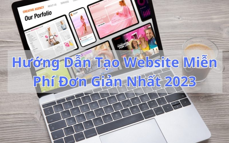 Hướng Dẫn Tạo Website Miễn Phí Đơn Giản Với 8 Công Cụ Phổ Biến Nhất 2023