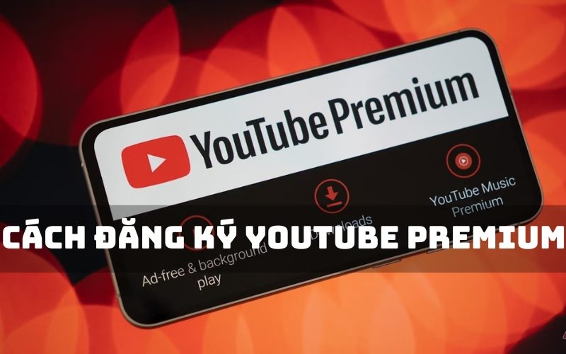 Cách Đăng Ký Youtube Premium Đơn Giản Và Nhanh Chóng